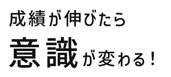 成績が伸びたら意識が変わる!